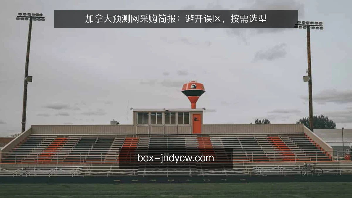 加拿大预测网采购简报：避开误区，按需选型