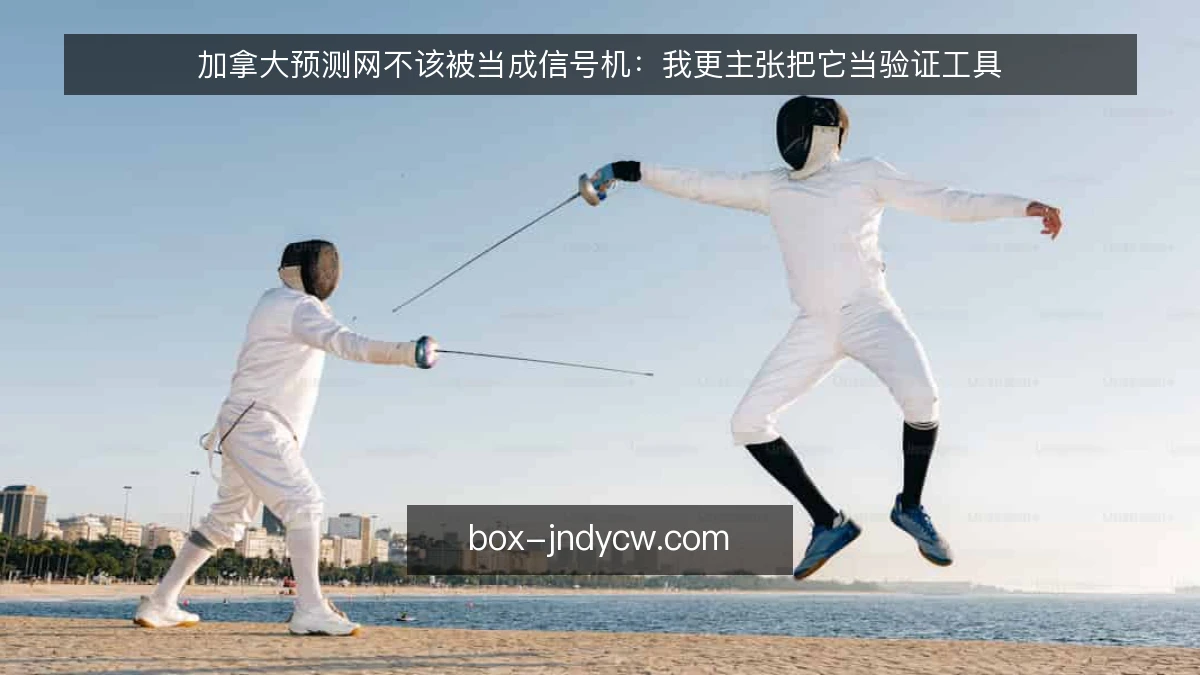 加拿大预测网不该被当成信号机：我更主张把它当验证工具