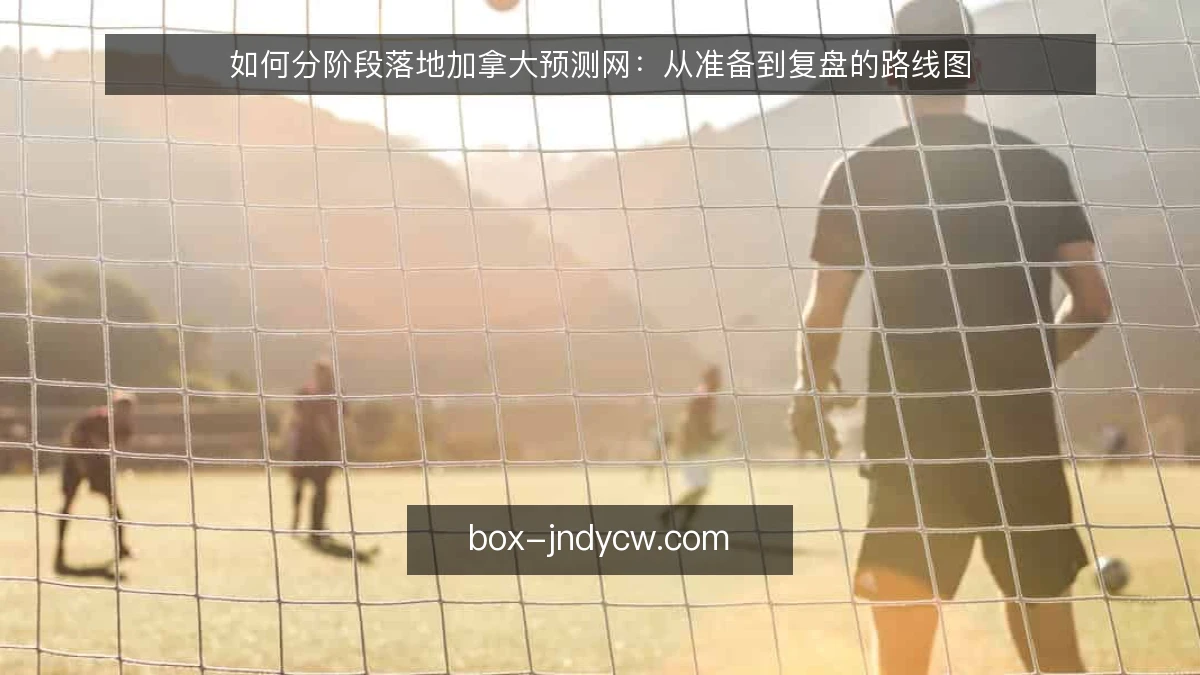 如何分阶段落地加拿大预测网：从准备到复盘的路线图