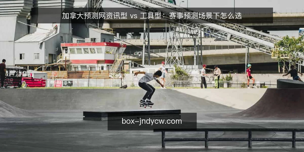 加拿大预测网资讯型 vs 工具型：赛事预测场景下怎么选 — 先界定你要解决的需求 配图